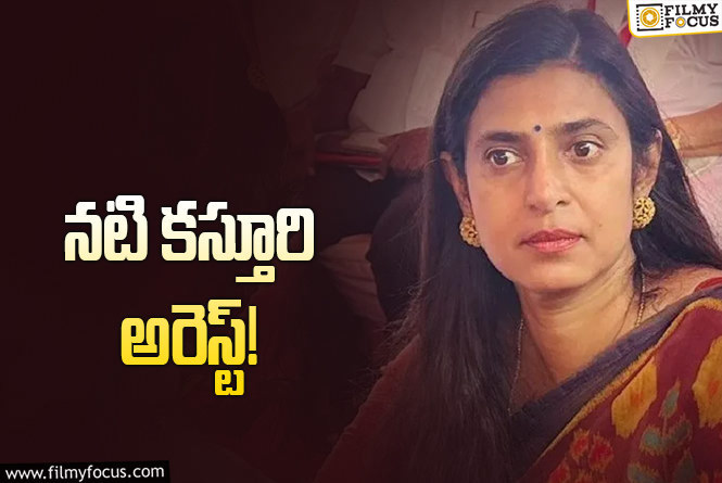 Actress Kasthuri Arrested: హైదరాబాద్ లో అరెస్ట్ అయిన కస్తూరి!