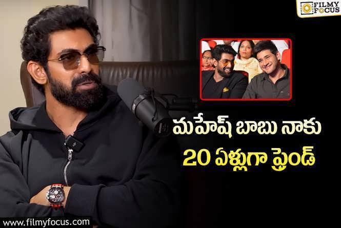 Rana: మహేష్ బాబు గురించి రానా ఇంట్రెస్టింగ్ కామెంట్స్!