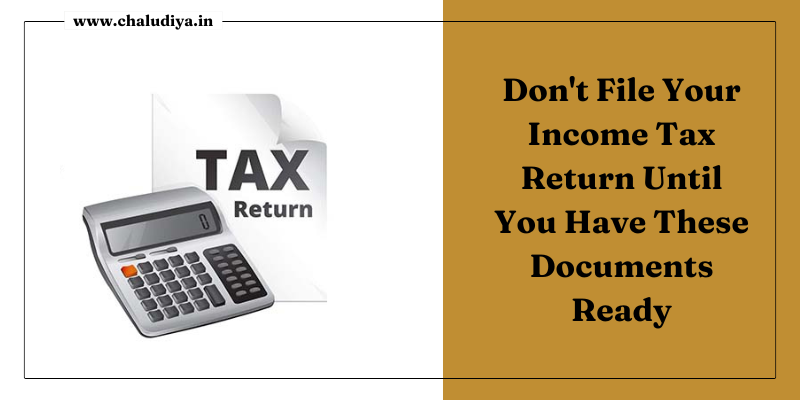 Don't File Your Income Tax Return Until You Have These Documents Ready